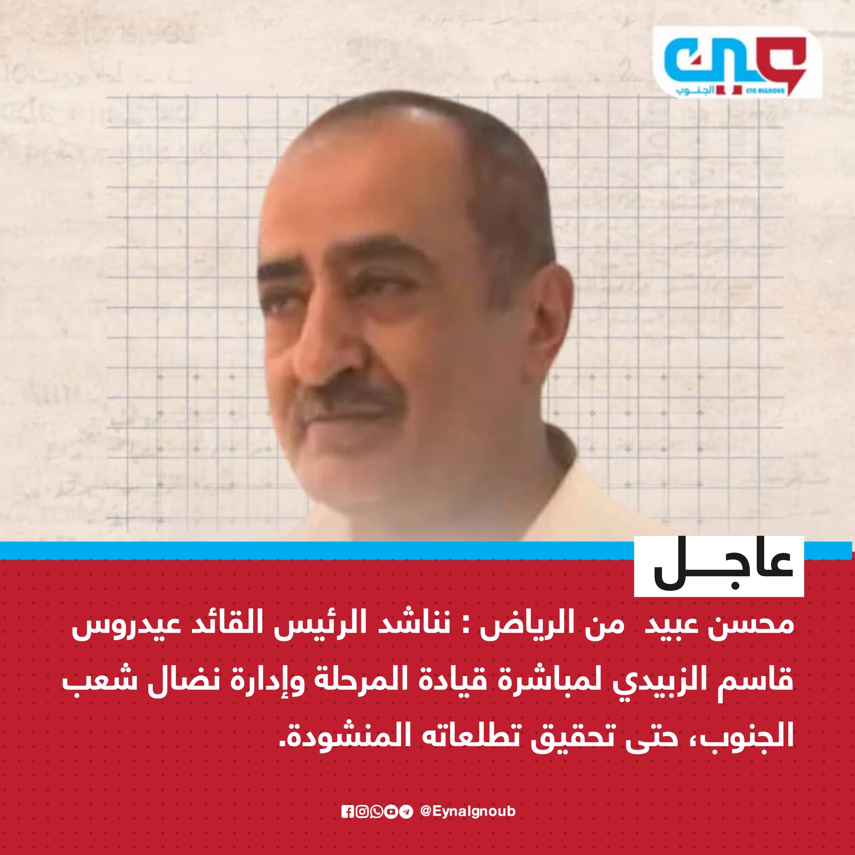 محسن عبيد  من الرياض : نناشد الرئيس القائد عيدروس قاسم الزبيدي لمباشرة قيادة المرحلة وإدارة نضال شعب الجنوب، حتى تحقيق تطلعاته المنشودة.