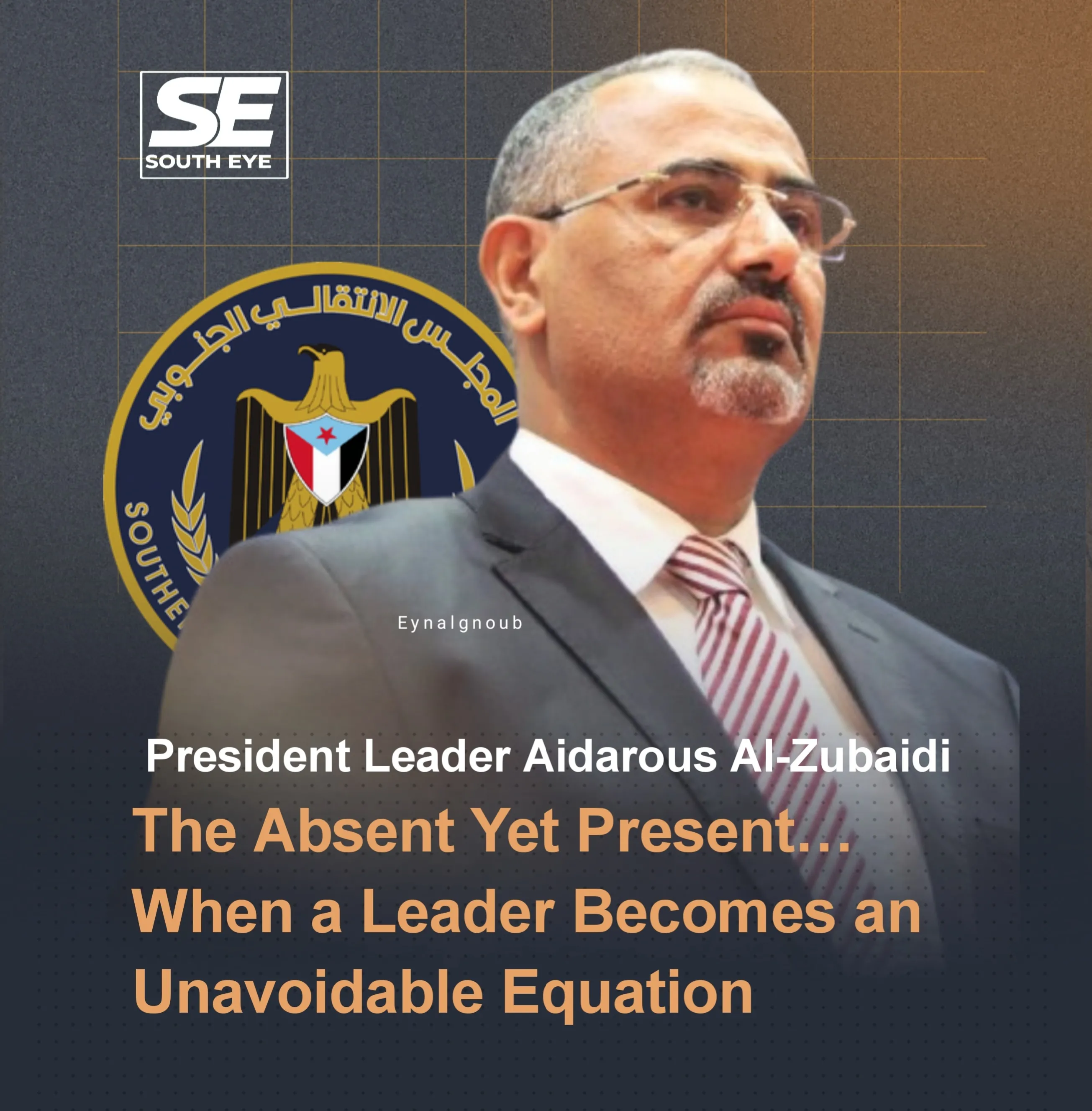 President Leader Aidarous Al-Zubaidi: The Absent Yet Present… When a Leader Becomes an Unavoidable Equation