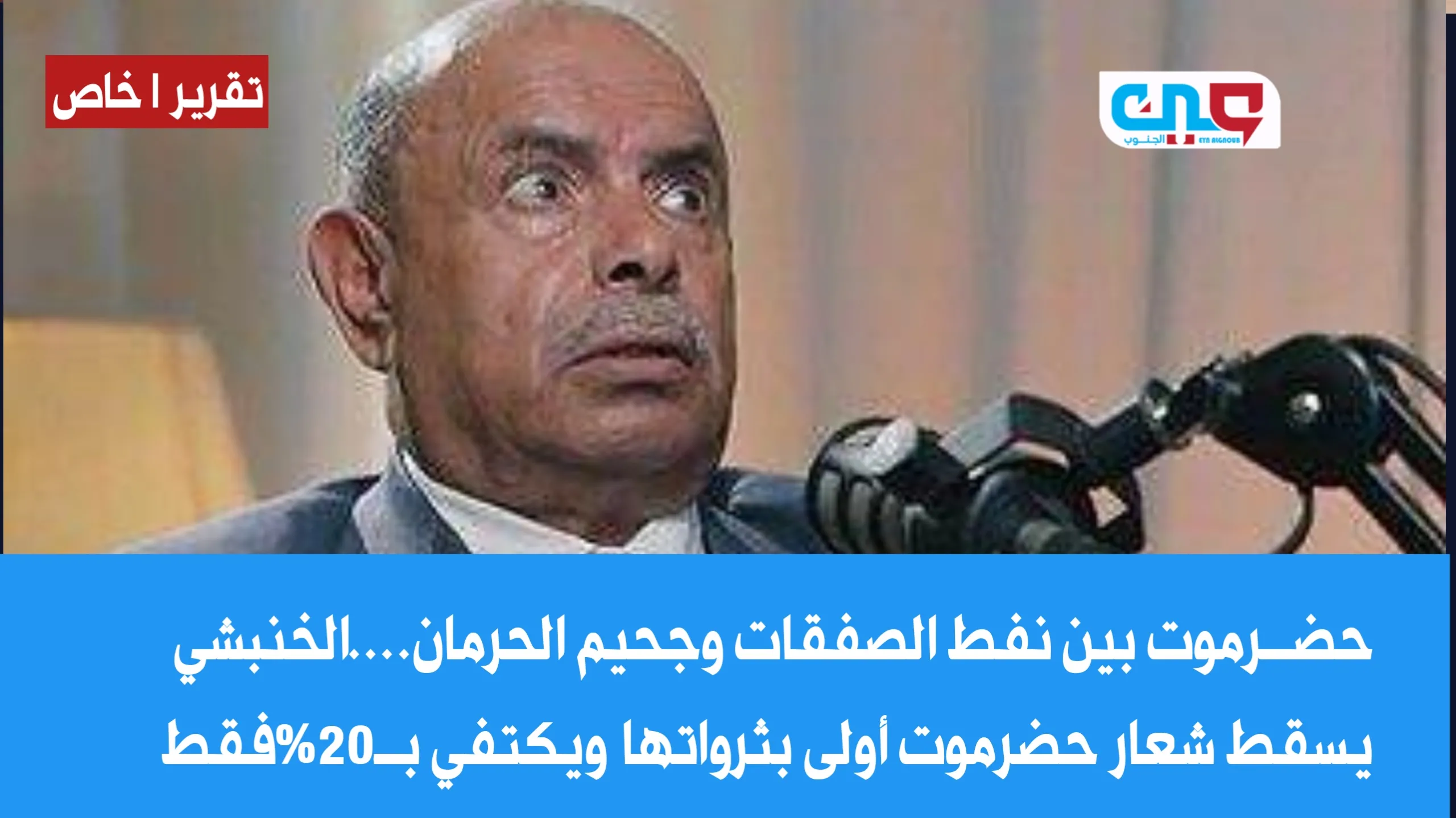 حضرموت بين نفط الصفقات وجحيم الحرمان....الخنبشي يسقط شعار حضرموت أولى بثرواتها ويكتفي بــ20%فقط